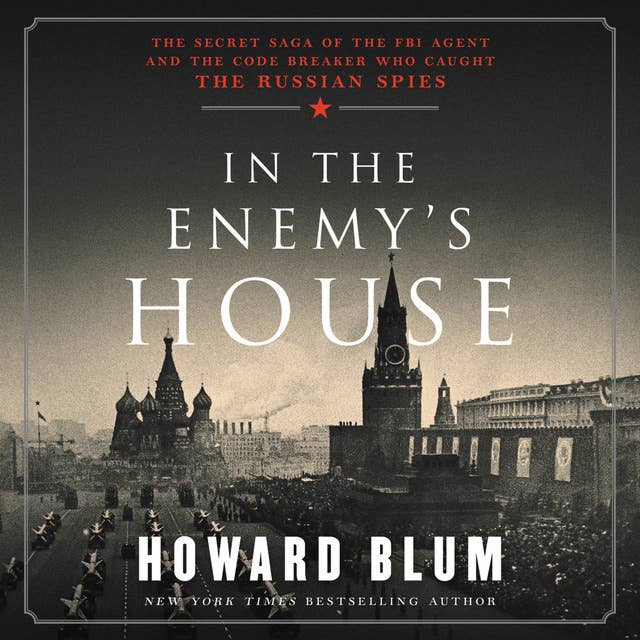 In the Enemy's House: The Secret Saga of the FBI Agent and the Code Breaker Who Caught the Russian Spies 