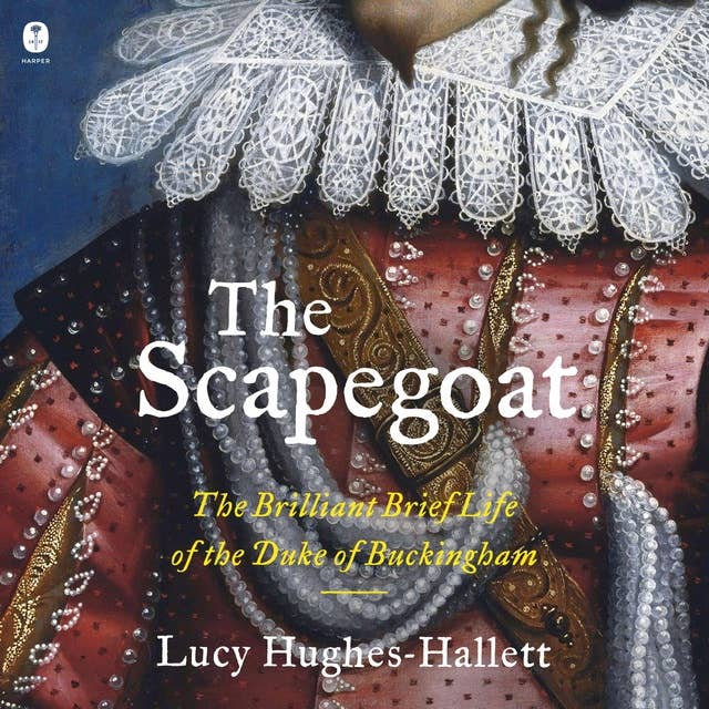 The Scapegoat: The Brilliant Brief Life of the Duke of Buckingham 