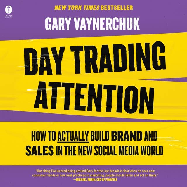 Day Trading Attention: How to Actually Build Brand and Sales in the New Social Media World by Gary Vaynerchuk