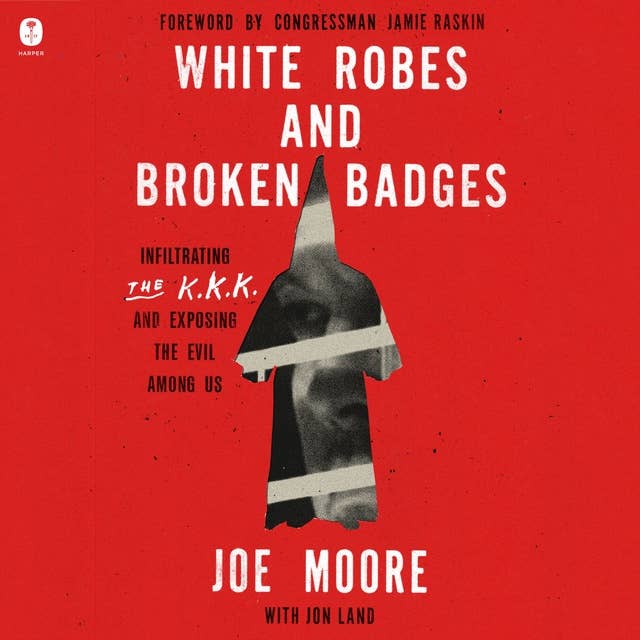 White Robes and Broken Badges: Infiltrating the KKK and Exposing the Evil Among Us 