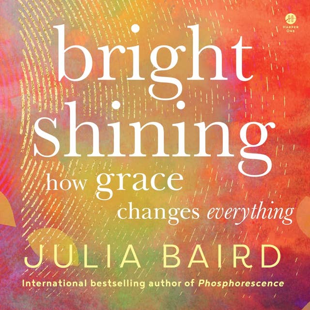 Bright Shining: How Grace Changes Everything 