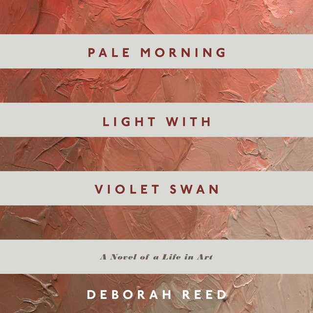 Pale Morning Light With Violet Swan: A Novel of a Life in Art