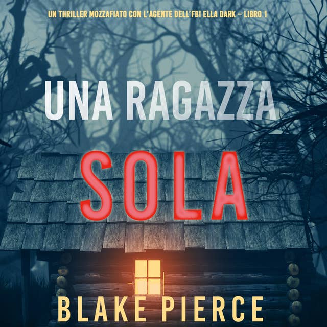 Una ragazza sola (Un thriller mozzafiato con l’agente dell’FBI Ella Dark – Libro 1) 