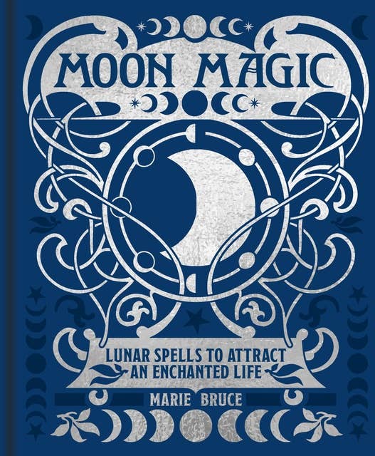 Moon Magic: Lunar spells to attract an enchanted life 