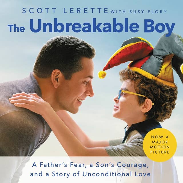 The Unbreakable Boy: A Father's Fear, a Son's Courage, and a Story of Unconditional Love 
