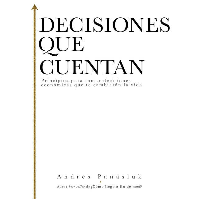 Decisiones que cuentan: Principios para tomar decisiones económicas que te cambiarán la vida 