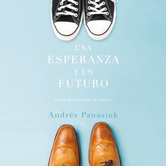 Una esperanza y un futuro: Sé más próspero que tus padres 