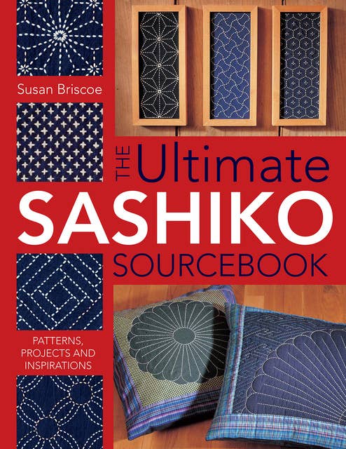 The Ultimate Sashiko Sourcebook: Patterns, Projects and Inspirations 