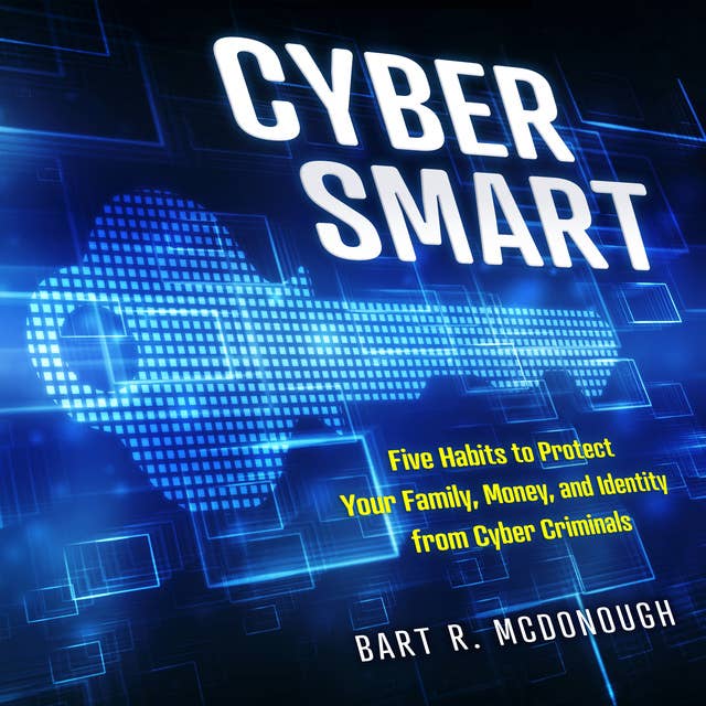 Cyber Smart: Five Habits to Protect Your Family, Money, and Identity from Cyber Criminals 