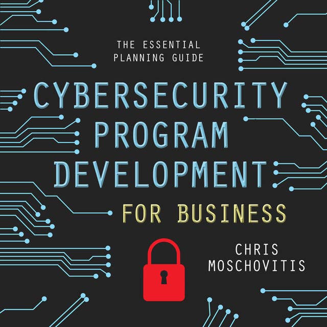 Cybersecurity Program Development for Business: The Essential Planning Guide 