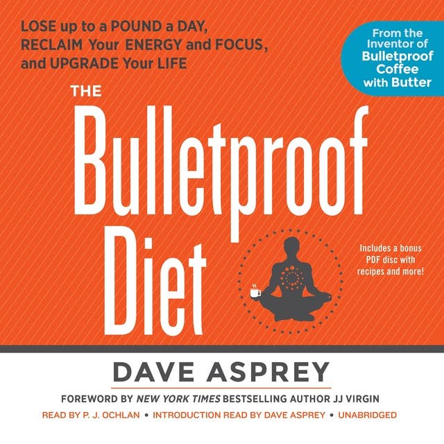 The Bulletproof Diet: Lose up to a Pound a Day, Reclaim Your Energy and Focus, and Upgrade Your Life 