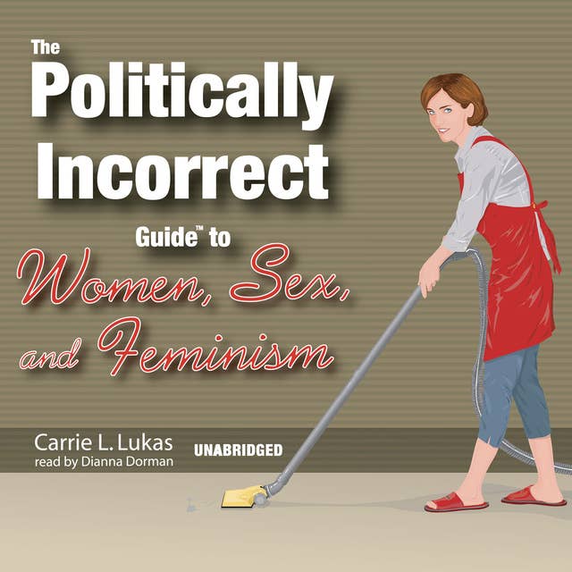 The Politically Incorrect Guide to Women, Sex, and Feminism 