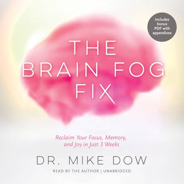 The Brain Fog Fix: Reclaim Your Focus, Memory, and Joy in Just 3 Weeks 