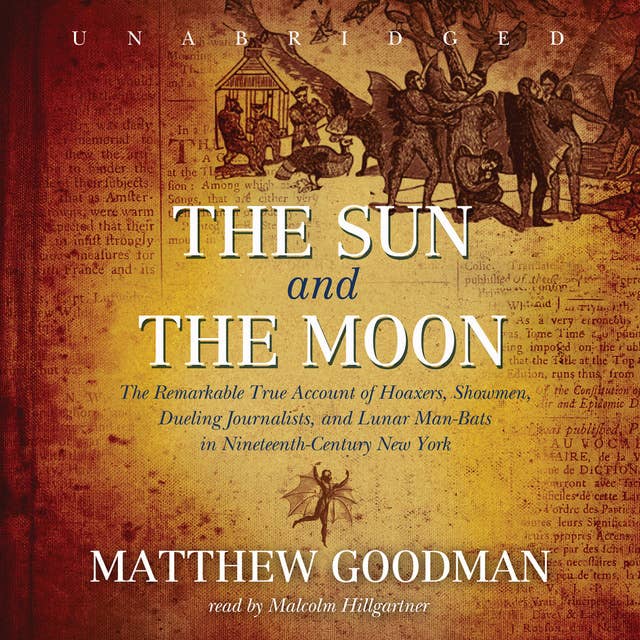 The Sun and the Moon: The Remarkable True Account of Hoaxers, Showmen, Dueling Journalists, and Lunar Man-Bats in Nineteenth-Century New York 