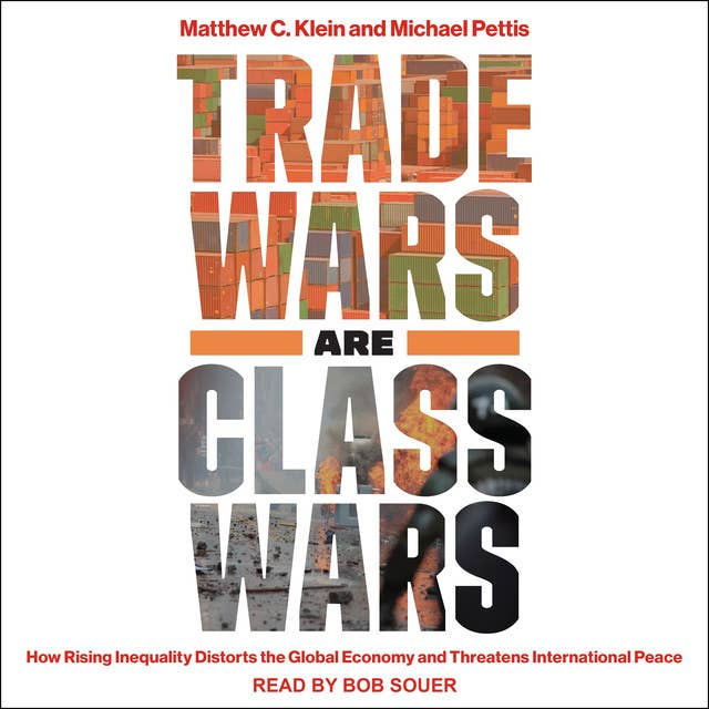 Trade Wars Are Class Wars: How Rising Inequality Distorts the Global Economy and Threatens International Peace 