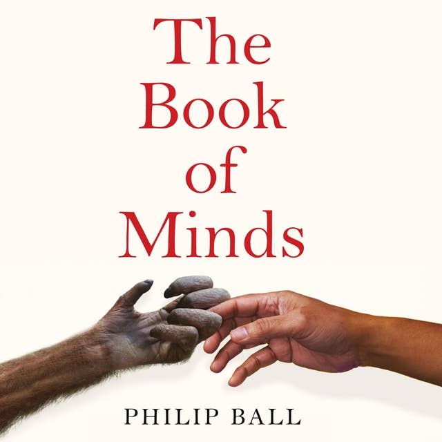 The Book of Minds: Understanding Ourselves and Other Beings, From Animals to Aliens by Philip Ball