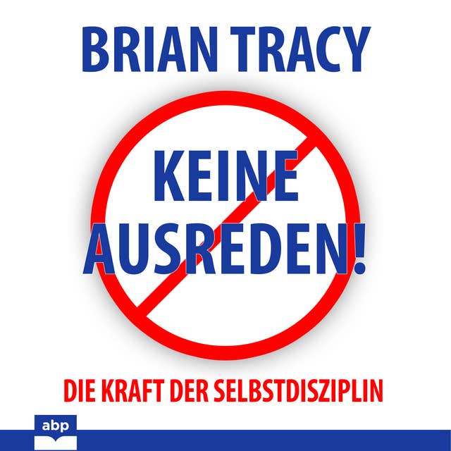 Keine Ausreden!: Die Kraft der Selbstdisziplin by Brian Tracy