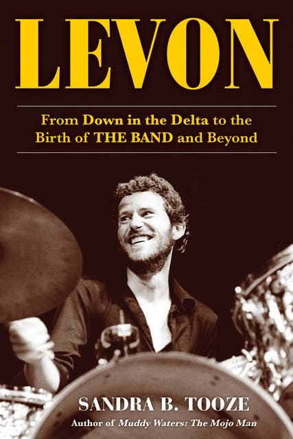 Levon: From Down in the Delta to the Birth of THE BAND and Beyond 