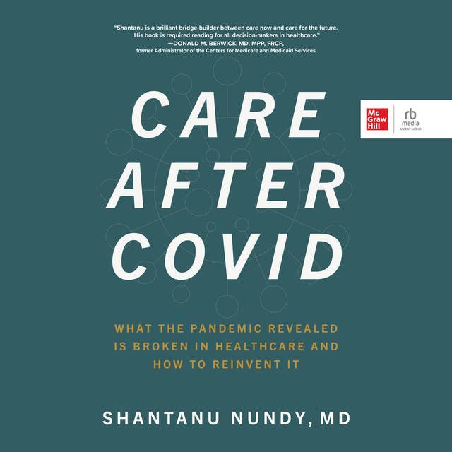 Care After Covid: What the Pandemic Revealed Is Broken in Healthcare and How to Reinvent It