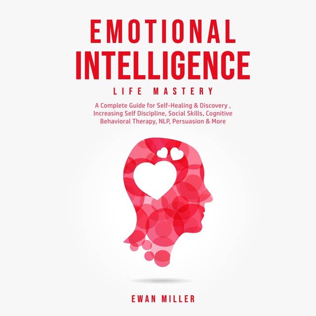 Emotional Intelligence - Life Mastery: Practical Self-Development Guide for Success in Business and Your Personal Life-Improve Your Social Skills, NLP, EQ, Relationship Building, CBT & Self Discipline. 