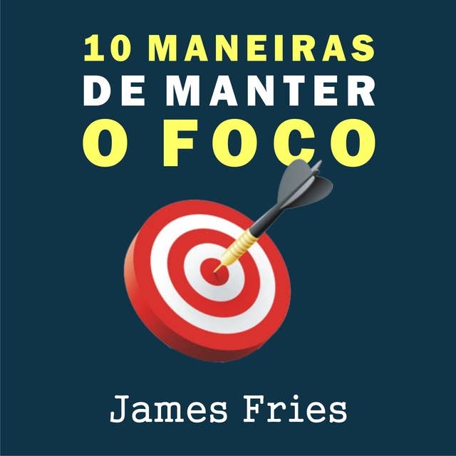 10 Maneiras de manter o foco 