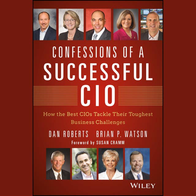 Confessions of a Successful CIO: How the Best CIOs Tackle Their Toughest Business Challenges