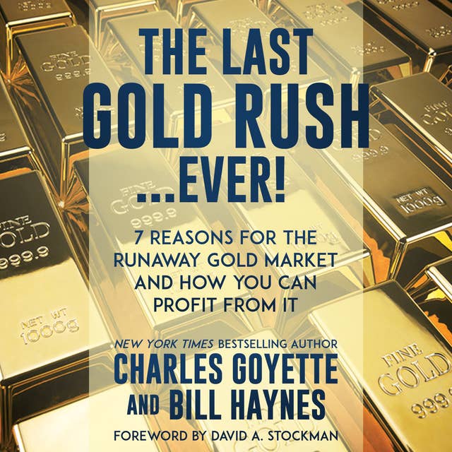 The Last Gold Rush…Ever!: 7 Reasons for the Runaway Gold Market and How You Can Profit from It 