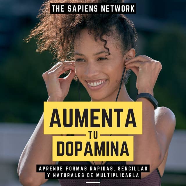 Aumenta Tu Dopamina - Aprende Formas Rapidas, Sencillas Y Naturales De Multiplicarla: ( Edicion Extendida ) 