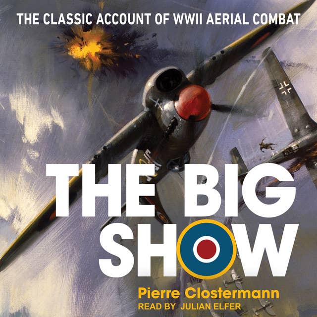 The Big Show: The Classic Account of WWII Aerial Combat