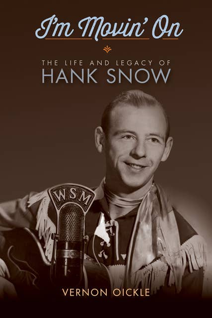 I'm Movin' On: The Life and Legacy of Hank Snow 