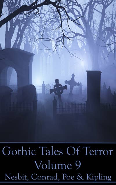 Gothic Tales Of Terror - Volume 9: A classic collection of Gothic stories. In this volume we have Nesbit, Conrad, Poe & Kipling 