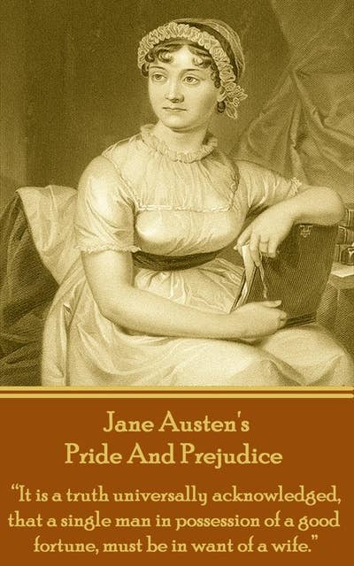 Pride And Prejudice: "It is a truth universally acknowledged that a single man in possession of a good fortune, must be in want of a wife." 