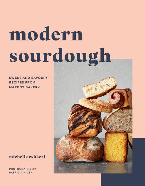 Modern Sourdough: Sweet and Savoury Recipes from Margot Bakery 