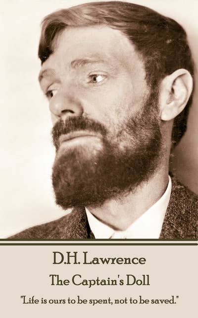 D H Lawrence - The Captain's Doll: "Life is ours to be spent, not to be saved." 