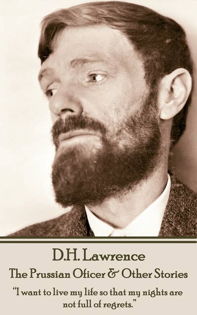 D H Lawrence - The Prussian Oficer & Other Stories: “I want to live my life so that my nights are not full of regrets.” 