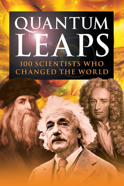 Quantum Leaps: 100 Scientists Who Changed the World 