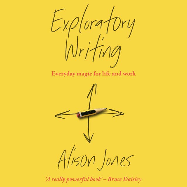 Exploratory Writing: Everyday magic for life and work 