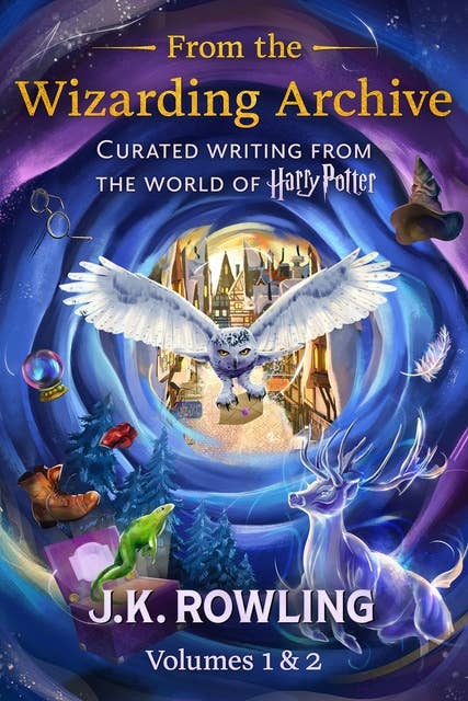 From the Wizarding Archive (Volumes 1 & 2): Curated Writing from the World of Harry Potter 