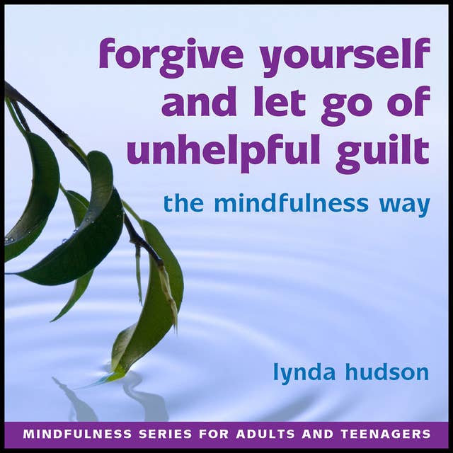 Forgive Yourself and Let Go of Unhelpful Guilt by Lynda Hudson