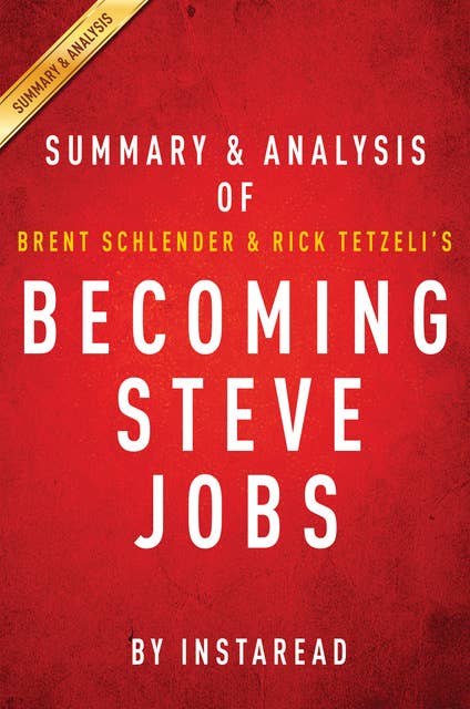 Becoming Steve Jobs by Brent Schlender and Rick Tetzeli | Summary & Analysis: The Evolution of a Reckless Upstart into a Visionary Leader 