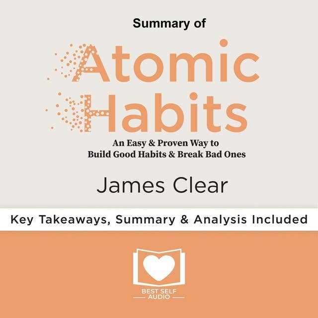 Summary of Atomic Habits by James Clear by Best Self Audio