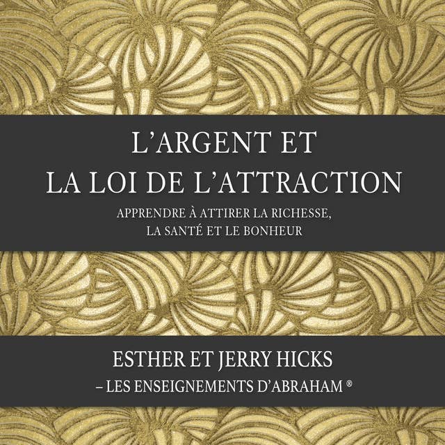 L'argent et la loi de l'attraction (N.Éd.): Apprendre à attirer la richesse, la santé et le bonheur 