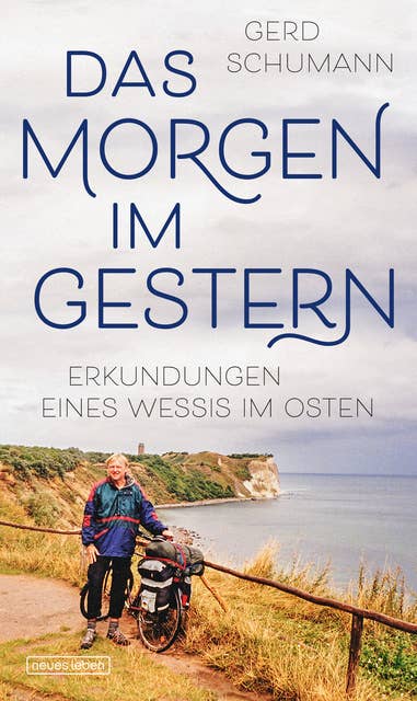 Das Morgen im Gestern: Erkundungen eines Wessis im Osten 