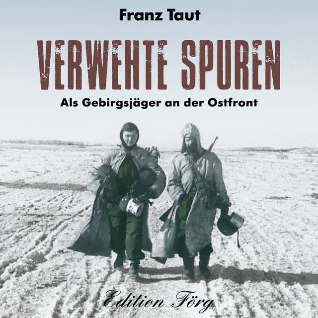 Verwehte Spuren: Als Gebirgsjäger an der Ostfront 