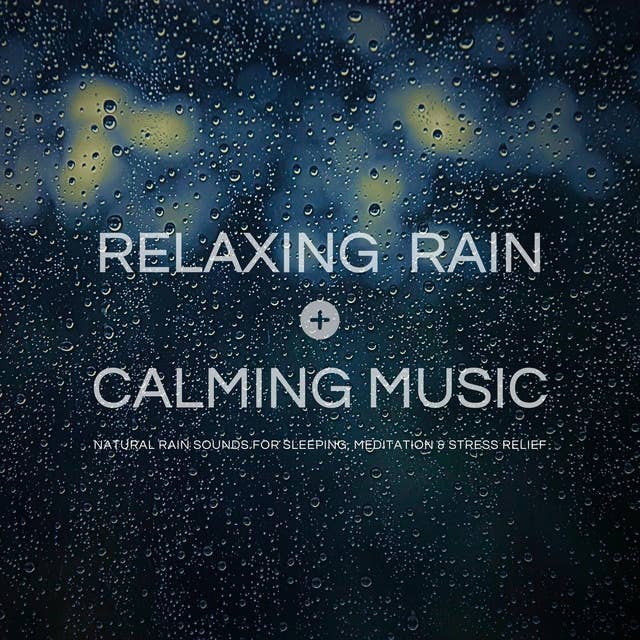 Relaxing Rain with Calming Music: Natural Rain Sounds for Sleeping, Meditation & Stress Relief 