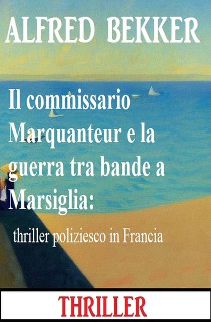 Il commissario Marquanteur e la guerra tra bande a Marsiglia: thriller poliziesco in Francia 