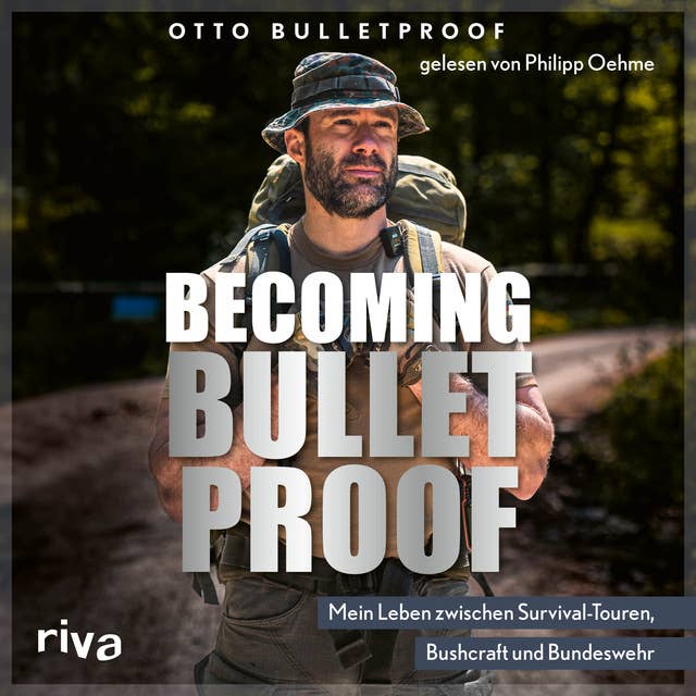 Becoming Bulletproof: Mein Leben zwischen Survival-Touren, Bushcraft und Bundeswehr 