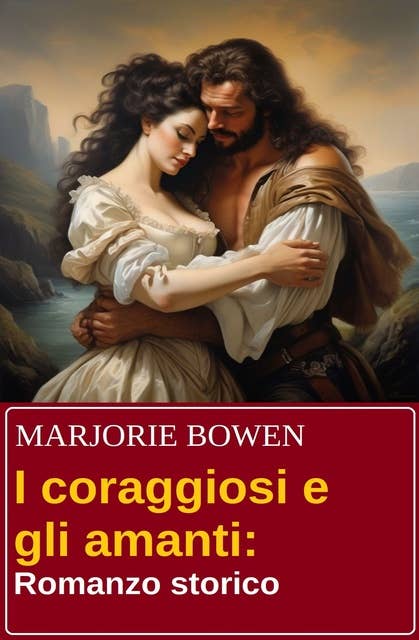 I coraggiosi e gli amanti: Romanzo storico 