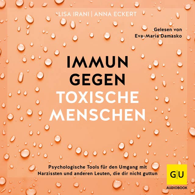Immun gegen toxische Menschen: Psychologische Tools für den Umgang mit Narzissten und anderen Leuten, die dir nicht guttun by Lisa Irani