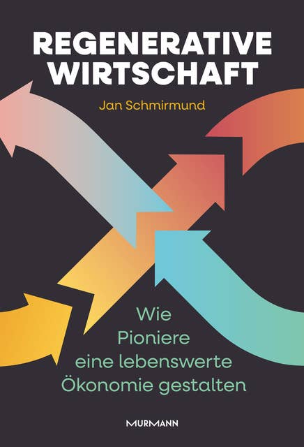 Regenerative Wirtschaft: Wie Pioniere eine lebenswerte Ökonomie gestalten 